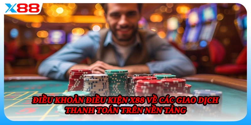 Điều khoản điều kiện X88 về các giao dịch thanh toán trên nền tảng