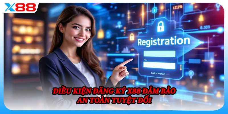 Điều kiện đăng ký X88 đảm bảo an toàn tuyệt đối