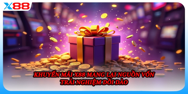 Khuyến mãi X88 mang lại nguồn vốn trải nghiệm dồi dào
