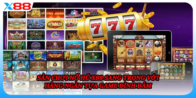 Sân chơi nổ hũ X88 sang trọng với hàng ngàn tựa game đình đám