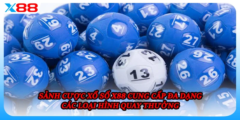 Sảnh cược xổ số X88 cung cấp đa dạng các loại hình quay thưởng