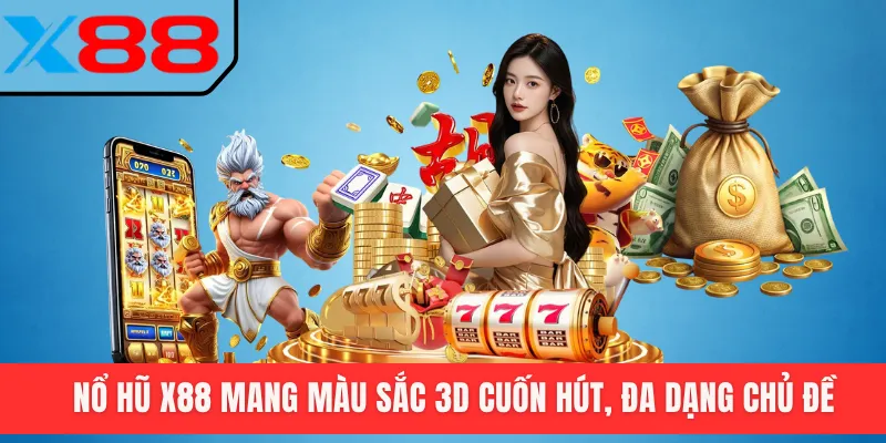 Nổ hũ X88 mang màu sắc 3D cuốn hút, đa dạng chủ đề